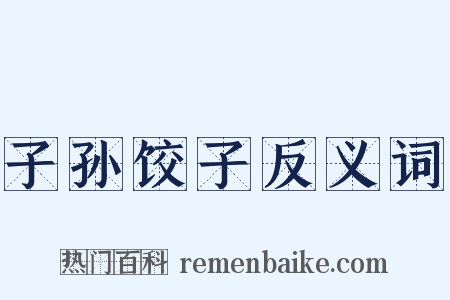 子孙饺子反义词是什么意思的图片
